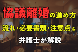 協議離婚の進め方｜流れ・必要書類・注意点を弁護士が解説