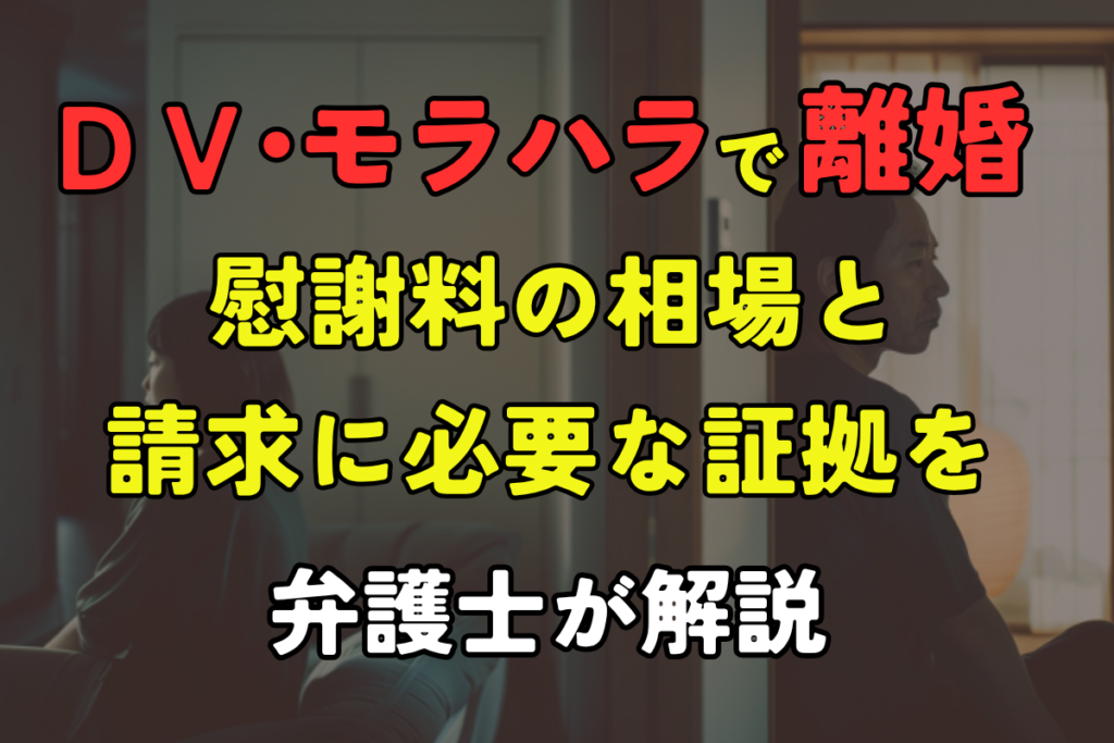 DV・モラハラで離婚|慰謝料の相場と請求に必要な証拠を弁護士が解説